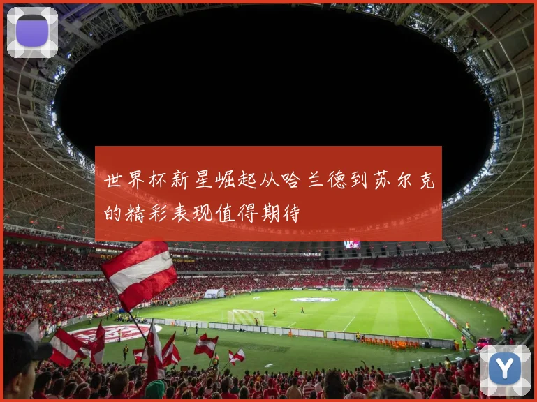 世界杯新星崛起从哈兰德到苏尔克的精彩表现值得期待