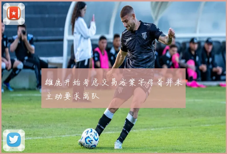 雄鹿开始考虑交易方案字母哥并未主动要求离队