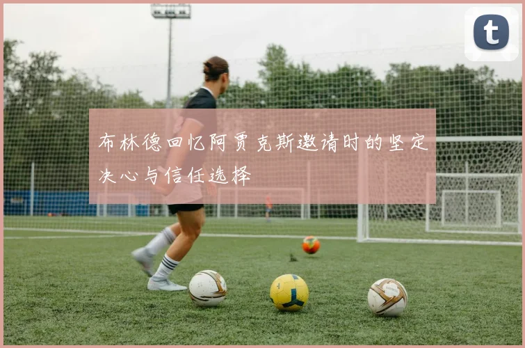 布林德回忆阿贾克斯邀请时的坚定决心与信任选择