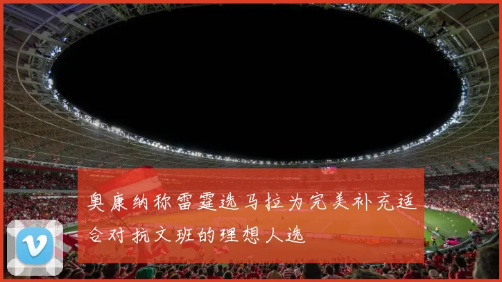 奥康纳称雷霆选马拉为完美补充适合对抗文班的理想人选